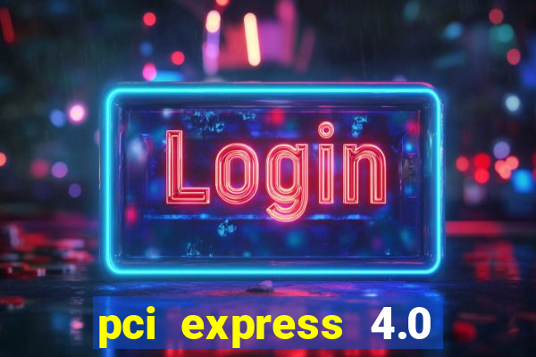 pci express 4.0 x16 slot