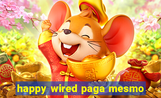 happy wired paga mesmo