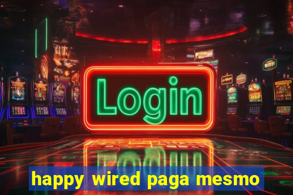 happy wired paga mesmo