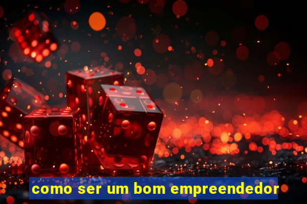 como ser um bom empreendedor