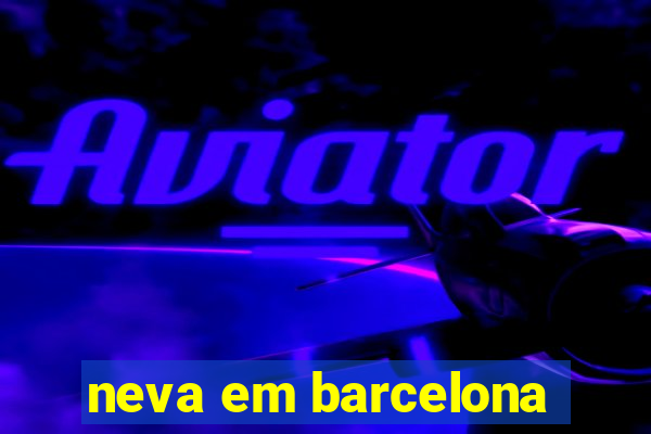 neva em barcelona