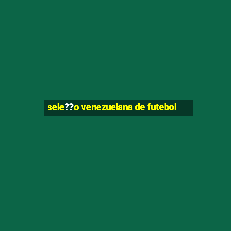 sele??o venezuelana de futebol