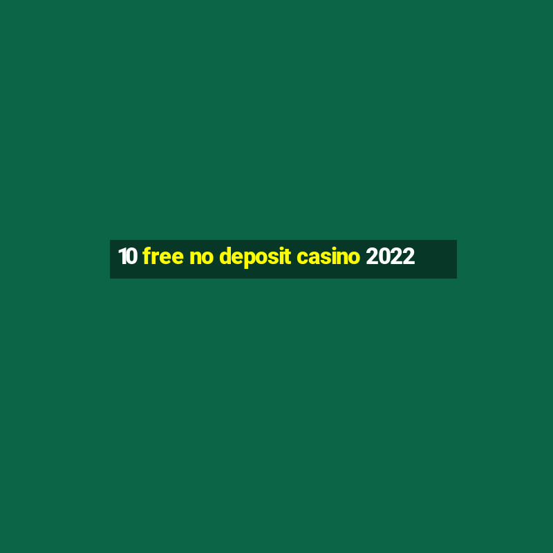 10 free no deposit casino 2022