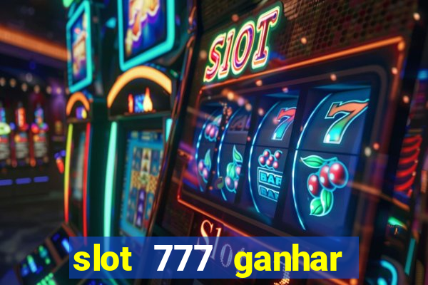 slot 777 ganhar dinheiro de verdade