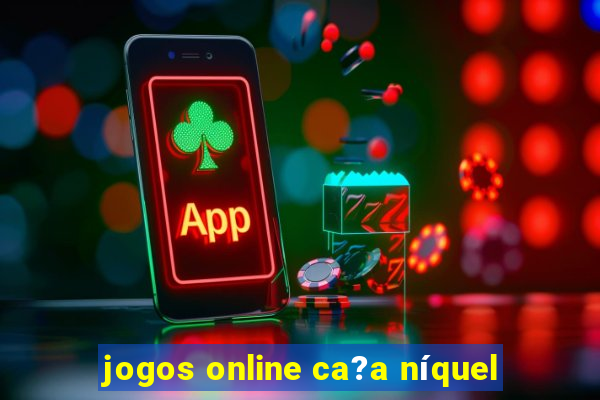 jogos online ca?a níquel