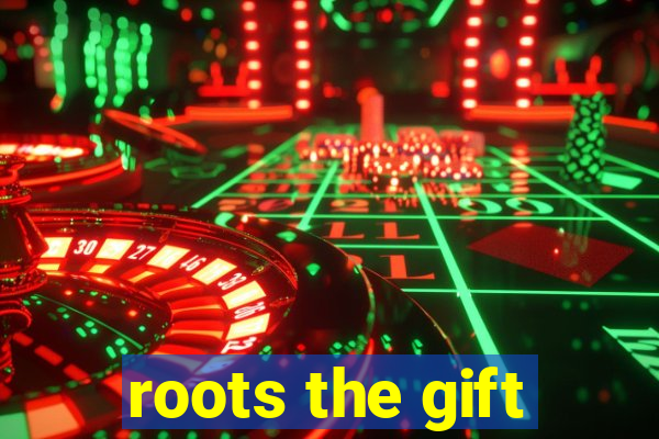 roots the gift