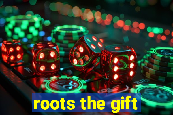 roots the gift