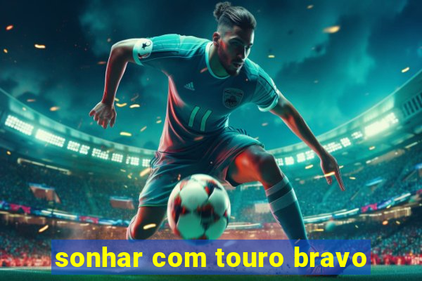 sonhar com touro bravo