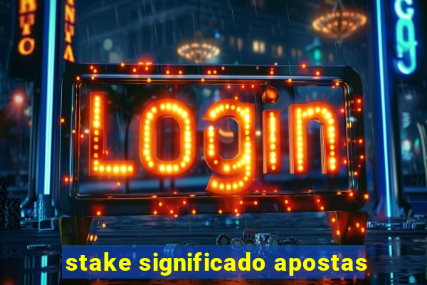 stake significado apostas