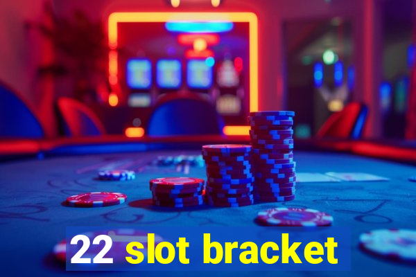 22 slot bracket