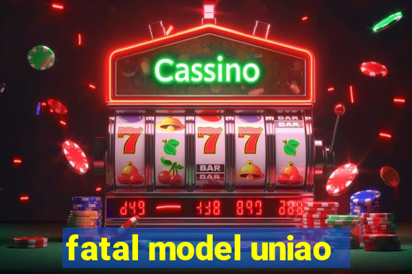 fatal model uniao