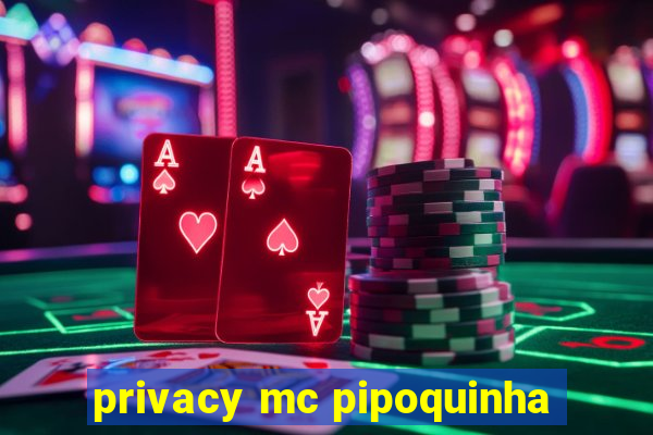 privacy mc pipoquinha