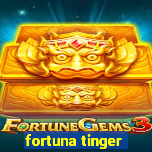 fortuna tinger