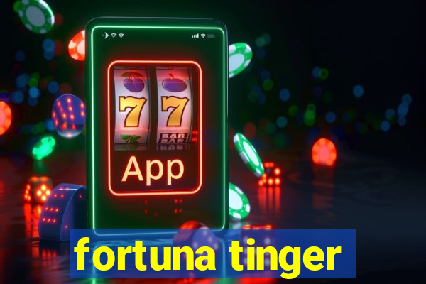 fortuna tinger