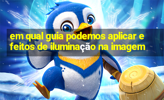 em qual guia podemos aplicar efeitos de iluminação na imagem