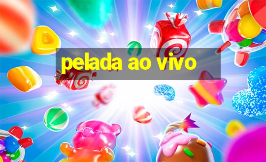 pelada ao vivo