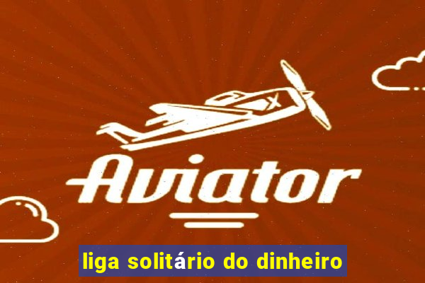 liga solitário do dinheiro