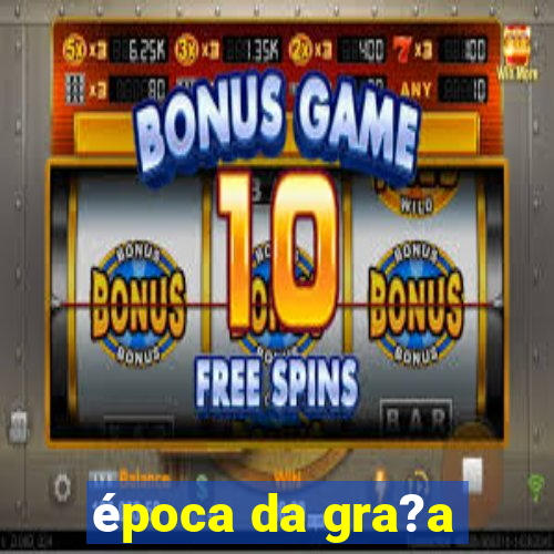 época da gra?a