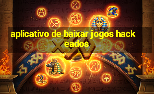 aplicativo de baixar jogos hackeados