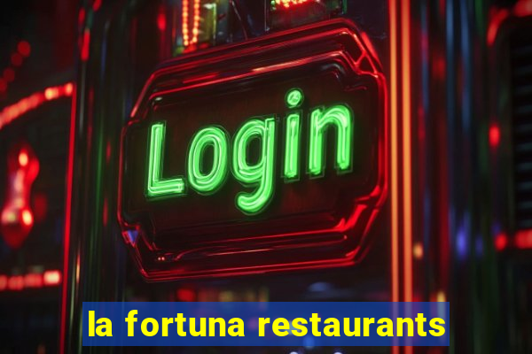 la fortuna restaurants