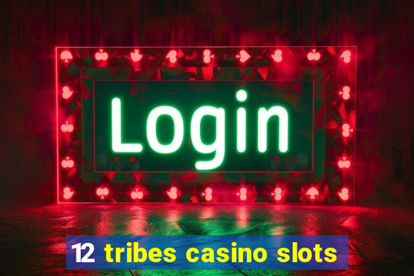 12 tribes casino slots