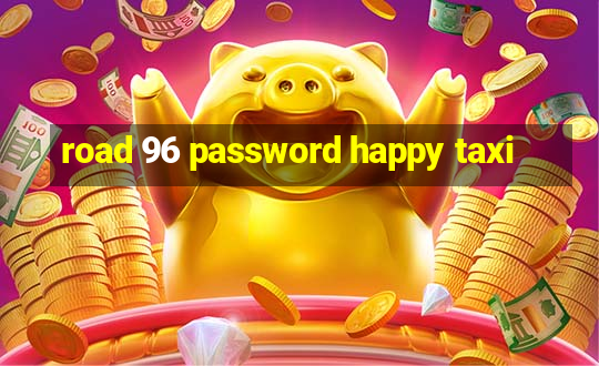 road 96 password happy taxi