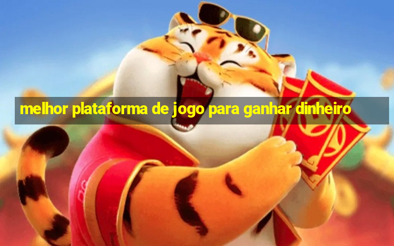 melhor plataforma de jogo para ganhar dinheiro