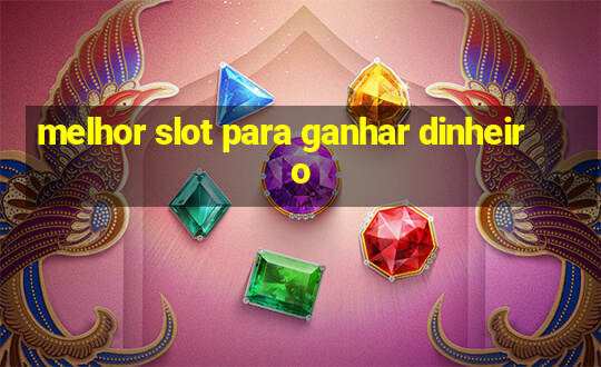 melhor slot para ganhar dinheiro