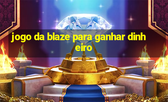 jogo da blaze para ganhar dinheiro