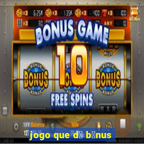 jogo que d谩 b么nus