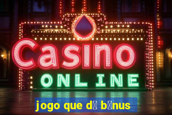 jogo que d谩 b么nus