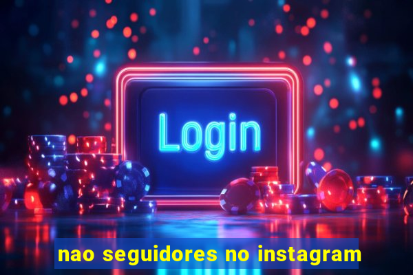 nao seguidores no instagram