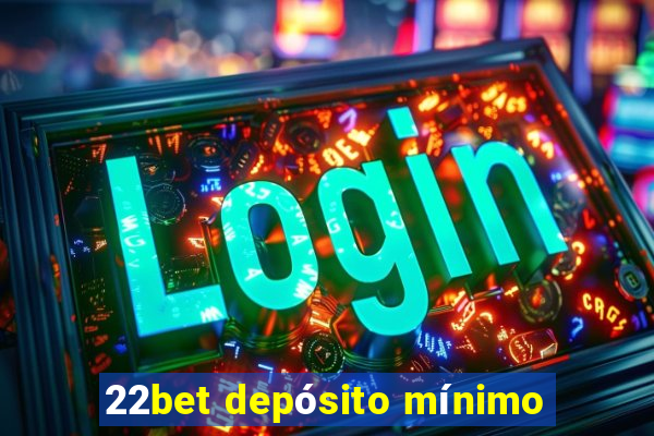 22bet depósito mínimo