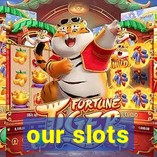 our slots