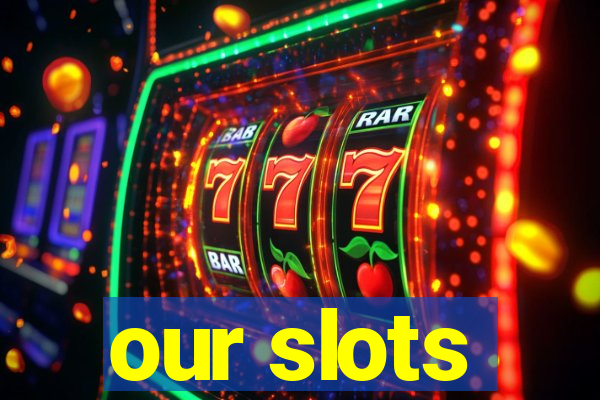 our slots