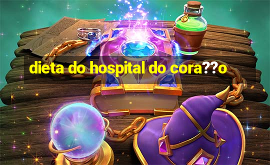 dieta do hospital do cora??o