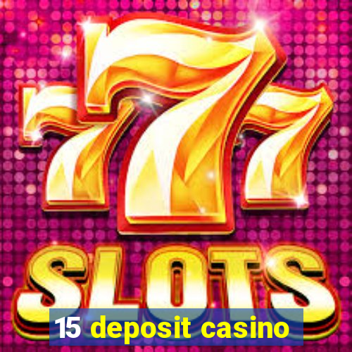 15 deposit casino