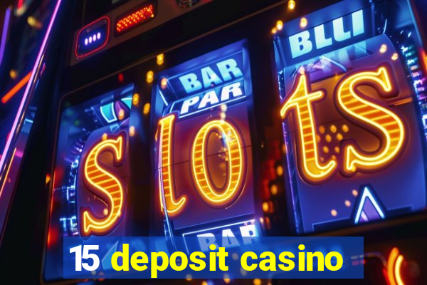 15 deposit casino