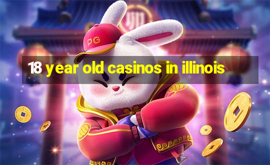 18 year old casinos in illinois