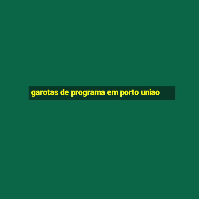 garotas de programa em porto uniao