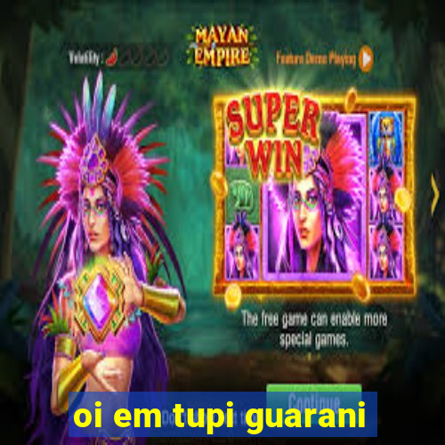 oi em tupi guarani