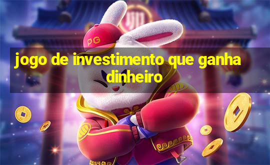 jogo de investimento que ganha dinheiro