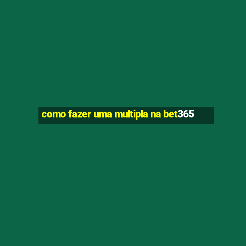 como fazer uma multipla na bet365