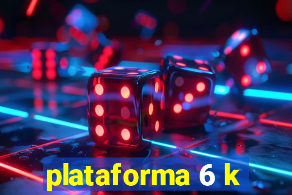 plataforma 6 k