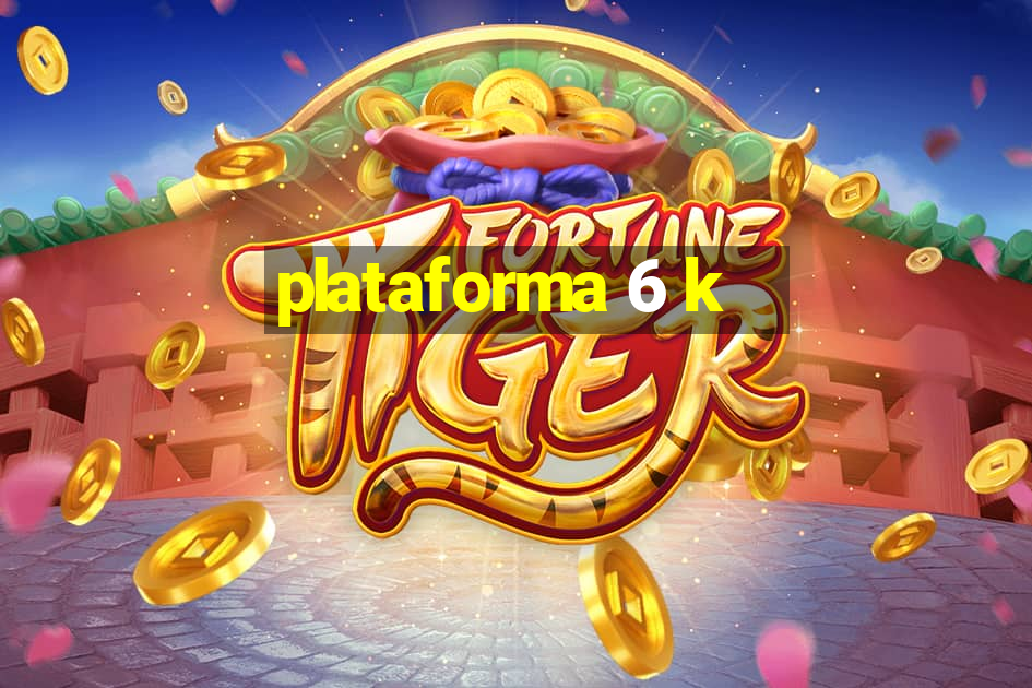 plataforma 6 k