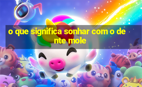 o que significa sonhar com o dente mole