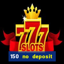 150 no deposit bonus rich casino