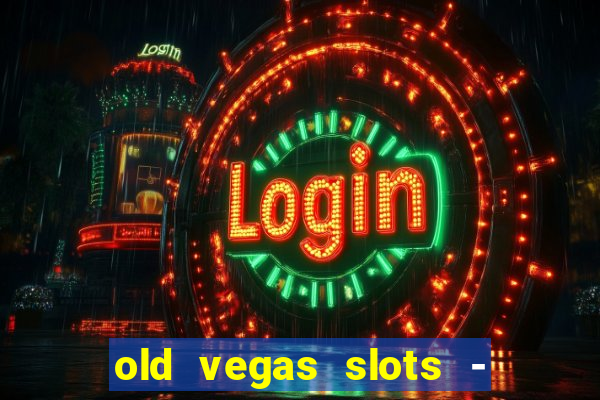 old vegas slots - cassino 777