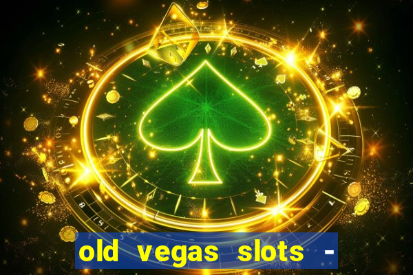 old vegas slots - cassino 777