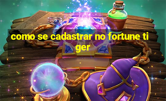 como se cadastrar no fortune tiger